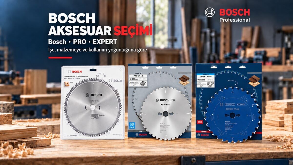 Bosch Aksesuarında Doğru Seçim Nerede Başlar? Bosch, PRO ve EXPERT’i İşe Göre Okuma Rehberi